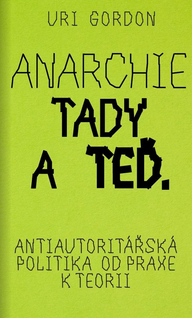 Anarchie tady a teď. Antiautoritářská politika od praxe k teorii / Uri Gordon