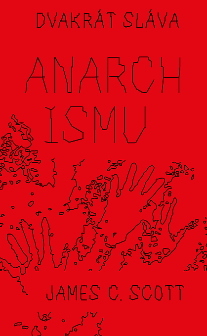 Dvakrát sláva anarchismu / James C. Scott